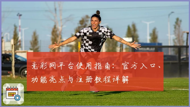 竞彩网平台使用指南：官方入口、功能亮点与注册教程详解