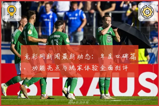 竞彩网新闻最新动态：年度口碑篇，功能亮点与玩家体验全面测评