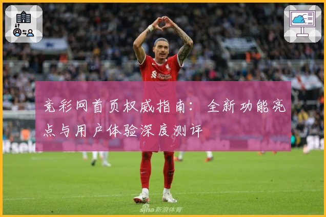 竞彩网首页权威指南：全新功能亮点与用户体验深度测评