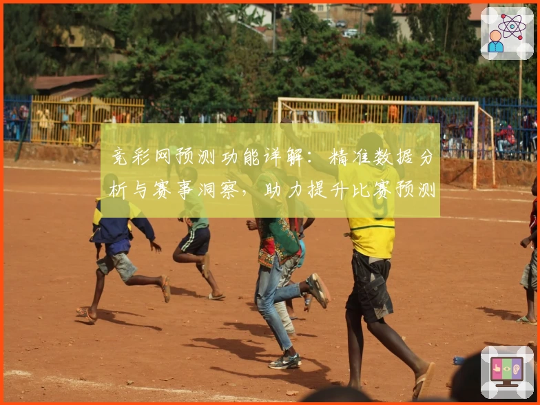 竞彩网预测功能详解:精准数据分析与赛事洞察,助力提升比赛预测体验