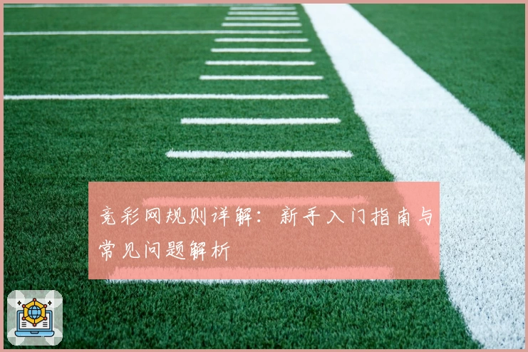 竞彩网规则详解：新手入门指南与常见问题解析