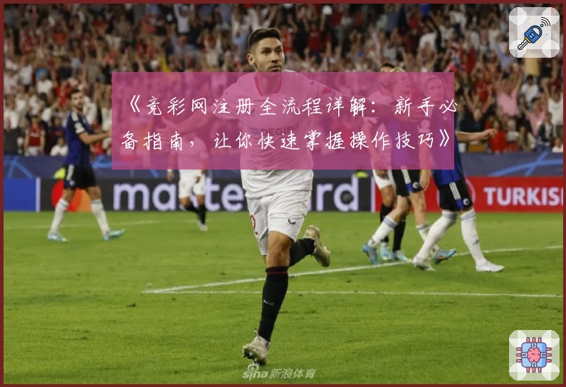 《竞彩网注册全流程详解：新手必备指南，让你快速掌握操作技巧》