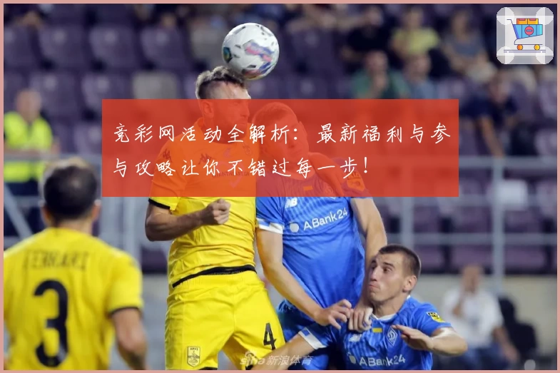 竞彩网活动全解析:最新福利与参与攻略让你不错过每一步!