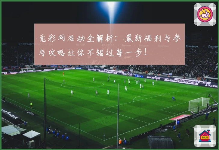 竞彩网活动全解析:最新福利与参与攻略让你不错过每一步!